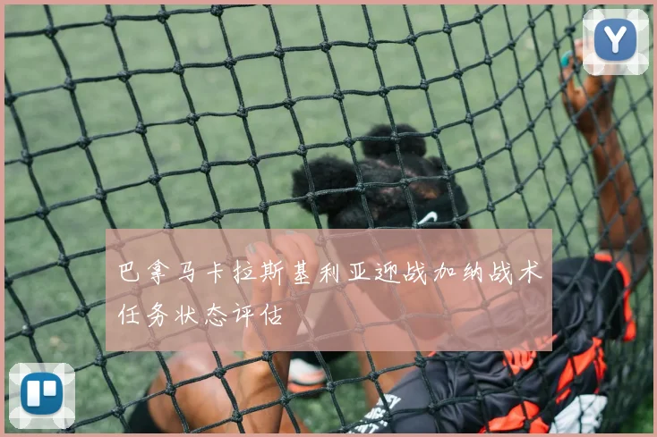巴拿马卡拉斯基利亚迎战加纳战术任务状态评估