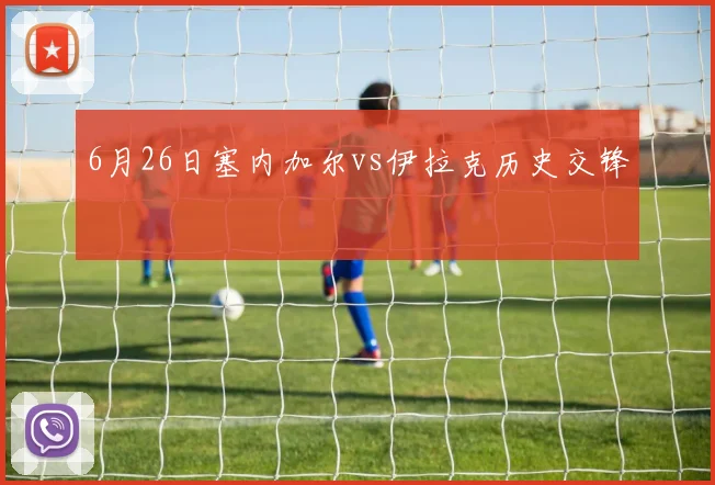 6月26日塞内加尔vs伊拉克历史交锋
