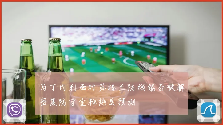 马丁内利面对苏格兰防线能否破解密集防守金靴热度预测