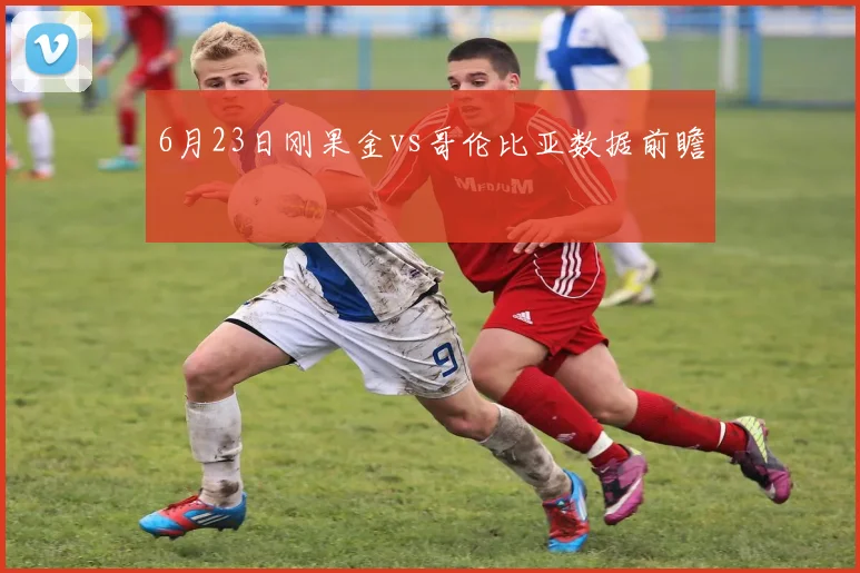6月23日刚果金vs哥伦比亚数据前瞻